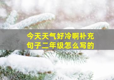 今天天气好冷啊补充句子二年级怎么写的