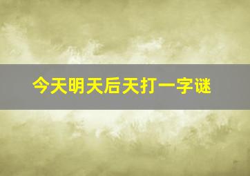 今天明天后天打一字谜