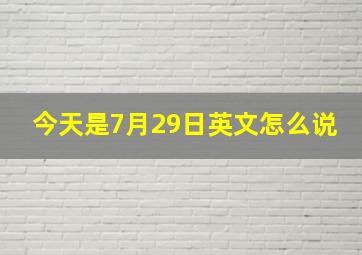 今天是7月29日英文怎么说