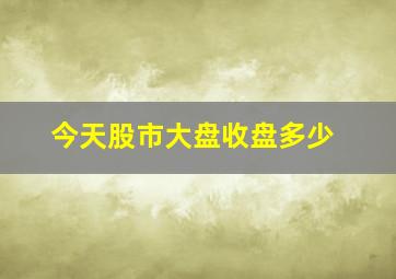 今天股市大盘收盘多少