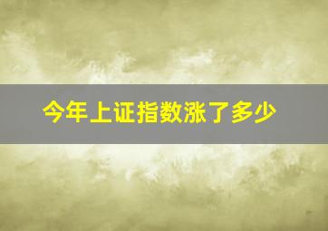 今年上证指数涨了多少