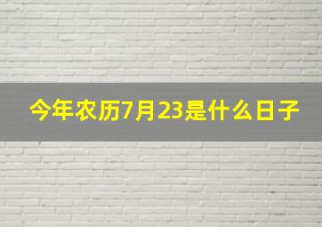 今年农历7月23是什么日子