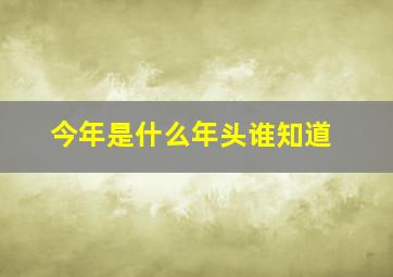 今年是什么年头谁知道