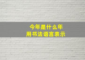 今年是什么年用书法语言表示