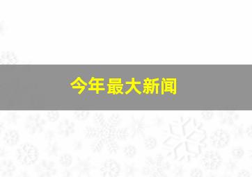 今年最大新闻