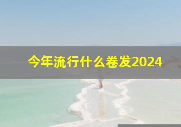 今年流行什么卷发2024