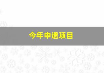 今年申遗项目