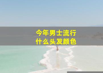 今年男士流行什么头发颜色