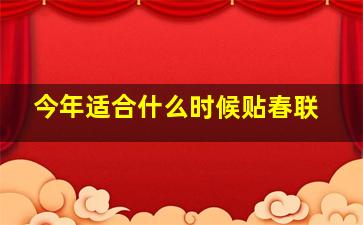 今年适合什么时候贴春联