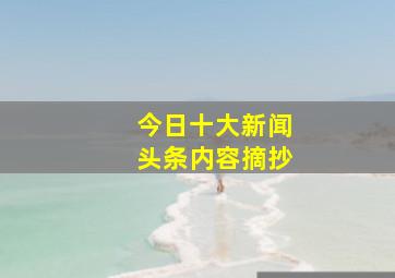 今日十大新闻头条内容摘抄