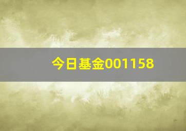 今日基金001158