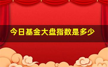 今日基金大盘指数是多少