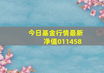 今日基金行情最新净值011458