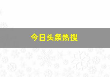 今日头条热搜