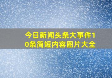 今日新闻头条大事件10条简短内容图片大全