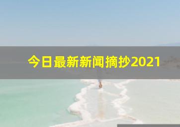 今日最新新闻摘抄2021