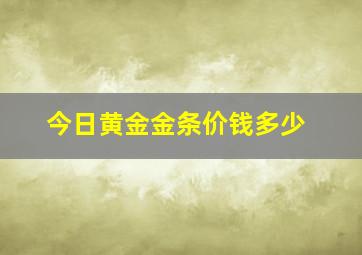 今日黄金金条价钱多少