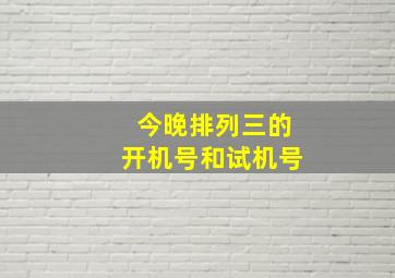 今晚排列三的开机号和试机号