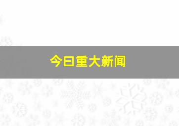 今曰重大新闻