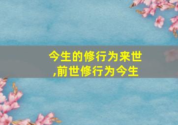 今生的修行为来世,前世修行为今生