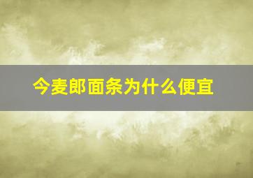 今麦郎面条为什么便宜