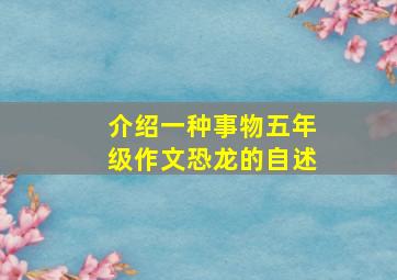 介绍一种事物五年级作文恐龙的自述