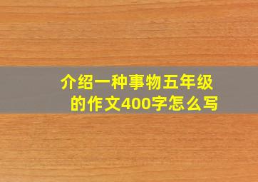 介绍一种事物五年级的作文400字怎么写