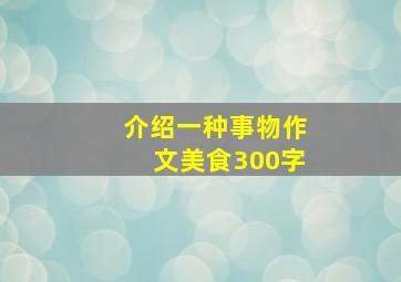 介绍一种事物作文美食300字