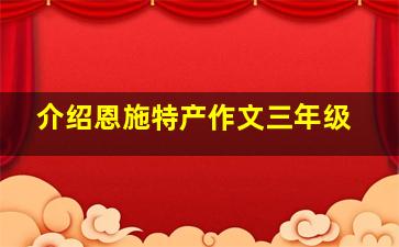 介绍恩施特产作文三年级