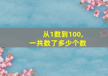 从1数到100,一共数了多少个数