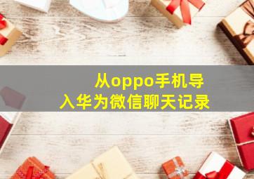 从oppo手机导入华为微信聊天记录