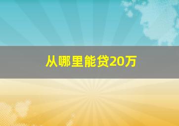 从哪里能贷20万