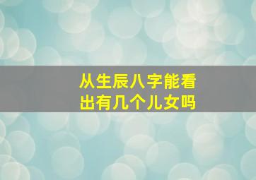 从生辰八字能看出有几个儿女吗