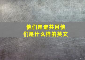 他们是谁并且他们是什么样的英文