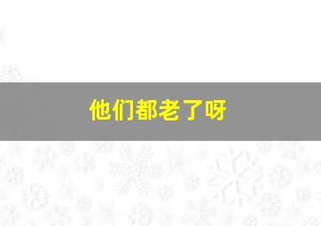 他们都老了呀