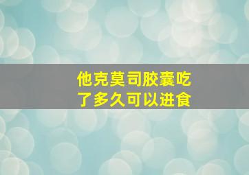 他克莫司胶囊吃了多久可以进食