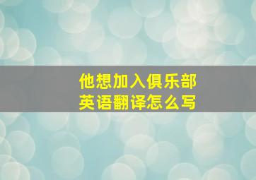 他想加入俱乐部英语翻译怎么写