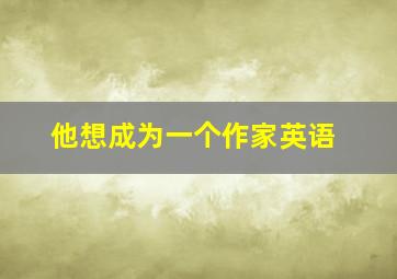 他想成为一个作家英语