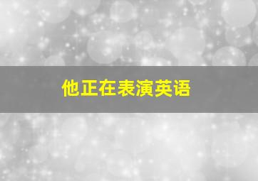 他正在表演英语