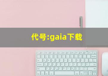 代号:gaia下载