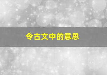 令古文中的意思