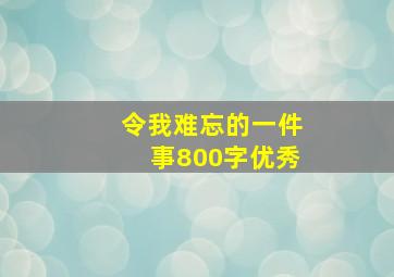 令我难忘的一件事800字优秀