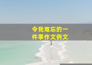 令我难忘的一件事作文例文