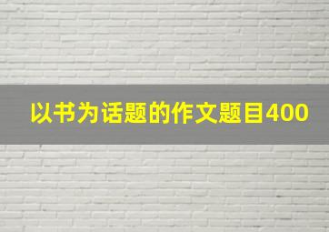 以书为话题的作文题目400