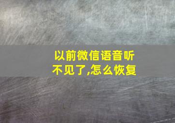 以前微信语音听不见了,怎么恢复