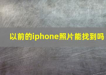 以前的iphone照片能找到吗