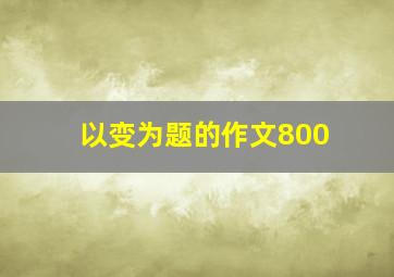 以变为题的作文800