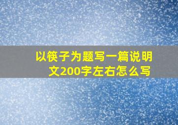 以筷子为题写一篇说明文200字左右怎么写