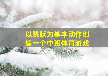 以跳跃为基本动作创编一个中班体育游戏