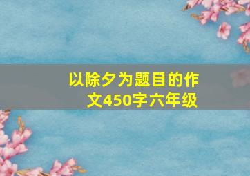 以除夕为题目的作文450字六年级